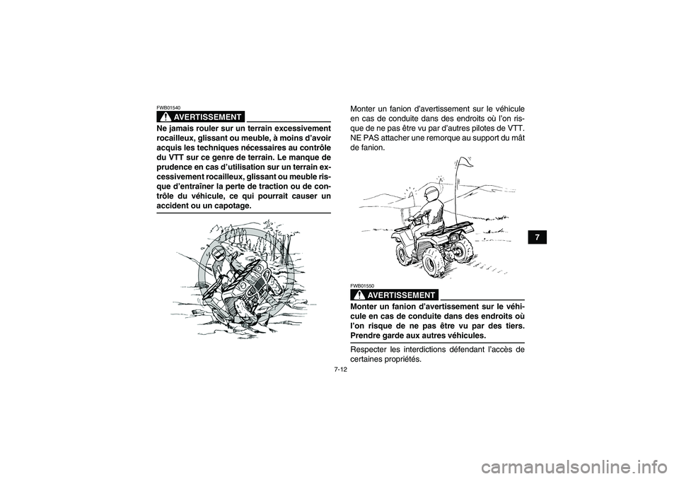 YAMAHA GRIZZLY 350 2007  Notices Demploi (in French) 7-12
7
AVERTISSEMENT
FWB01540Ne jamais rouler sur un terrain excessivement
rocailleux, glissant ou meuble, à moins d’avoir
acquis les techniques nécessaires au contrôle
du VTT sur ce genre de ter