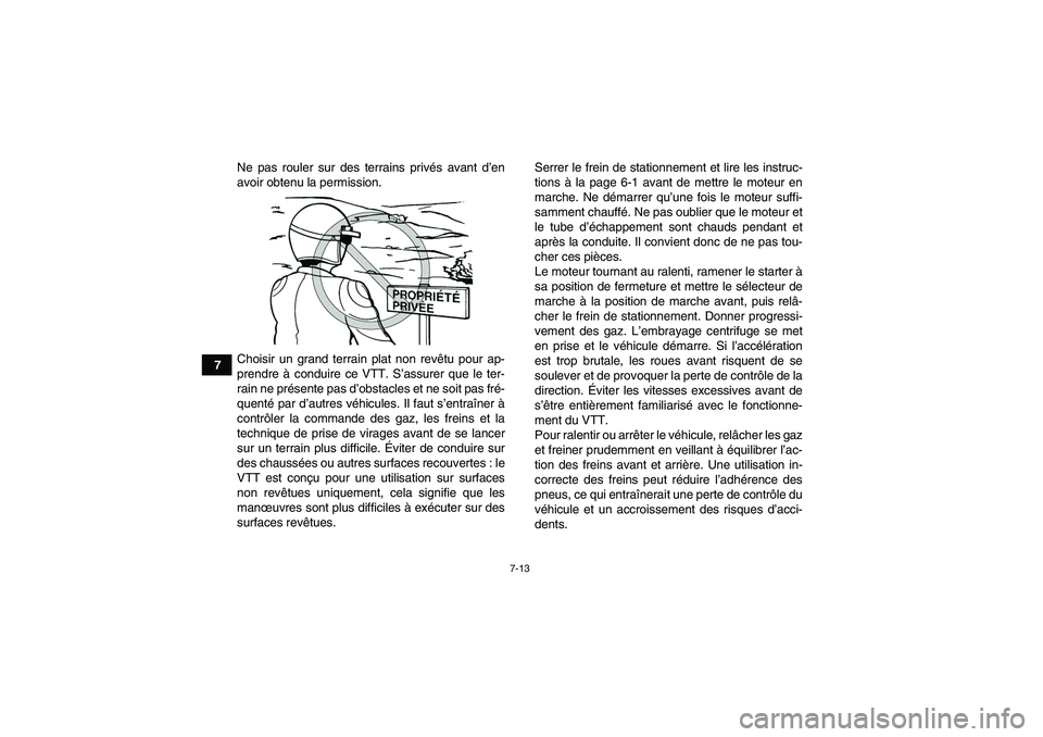 YAMAHA GRIZZLY 350 2007  Notices Demploi (in French) 7-13
7Ne pas rouler sur des terrains privés avant d’en
avoir obtenu la permission.
Choisir un grand terrain plat non revêtu pour ap-
prendre à conduire ce VTT. S’assurer que le ter-
rain ne pr