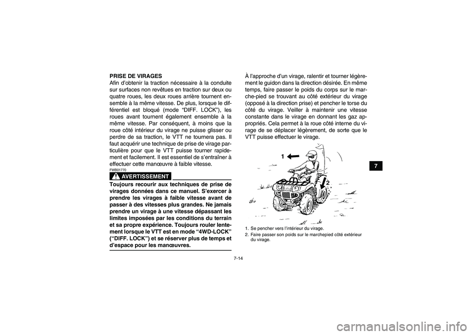 YAMAHA GRIZZLY 350 2007  Notices Demploi (in French) 7-14
7 PRISE DE VIRAGES
Afin d’obtenir la traction nécessaire à la conduite
sur surfaces non revêtues en traction sur deux ou
quatre roues, les deux roues arrière tournent en-
semble à la même