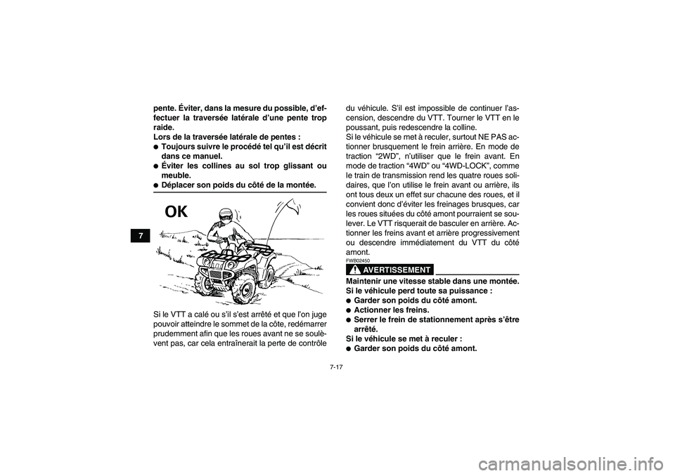 YAMAHA GRIZZLY 350 2007  Notices Demploi (in French) 7-17
7pente. Éviter, dans la mesure du possible, d’ef-
fectuer la traversée latérale d’une pente trop
raide.
Lors de la traversée latérale de pentes :
Toujours suivre le procédé tel qu’i