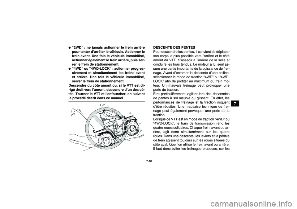YAMAHA GRIZZLY 350 2007  Notices Demploi (in French) 7-18
7
“2WD”: ne jamais actionner le frein arrière
pour tenter d’arrêter le véhicule. Actionner le
frein avant. Une fois le véhicule immobilisé,
actionner également le frein arrière, pui