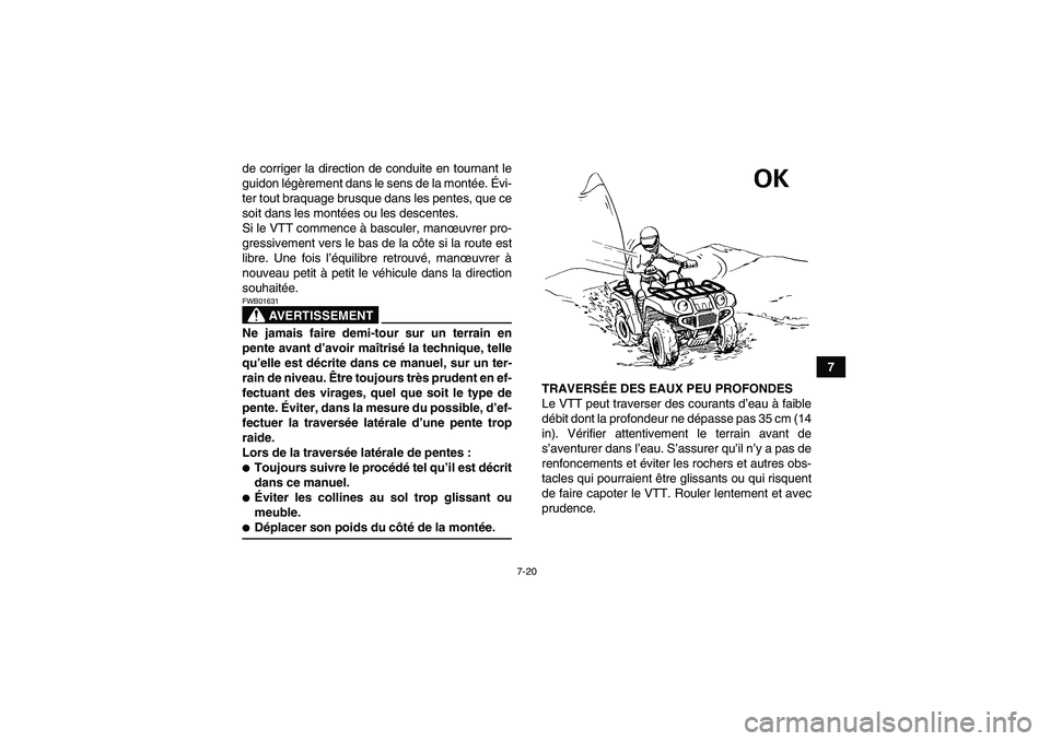 YAMAHA GRIZZLY 350 2007  Notices Demploi (in French) 7-20
7 de corriger la direction de conduite en tournant le
guidon légèrement dans le sens de la montée. Évi-
ter tout braquage brusque dans les pentes, que ce
soit dans les montées ou les descent