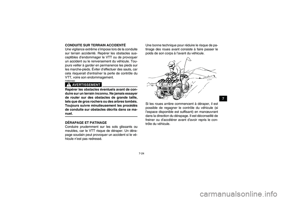 YAMAHA GRIZZLY 350 2007  Notices Demploi (in French) 7-24
7 CONDUITE SUR TERRAIN ACCIDENTÉ
Une vigilance extrême s’impose lors de la conduite
sur terrain accidenté. Repérer les obstacles sus-
ceptibles d’endommager le VTT ou de provoquer
un acci