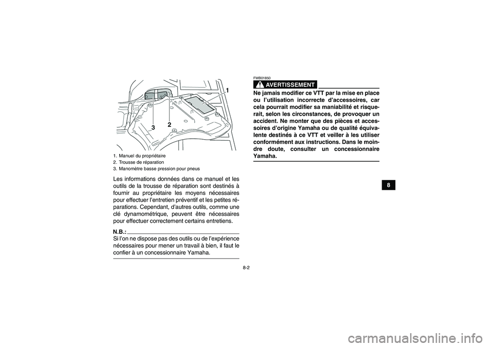 YAMAHA GRIZZLY 350 2007  Notices Demploi (in French) 8-2
8 Les informations données dans ce manuel et les
outils de la trousse de réparation sont destinés à
fournir au propriétaire les moyens nécessaires
pour effectuer l’entretien préventif et 