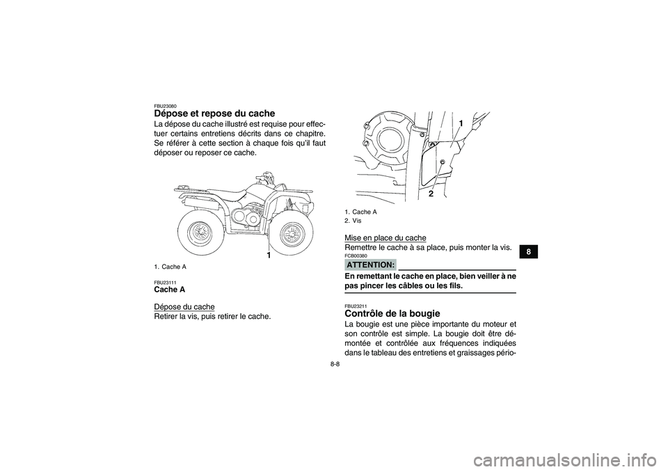 YAMAHA GRIZZLY 350 2007  Notices Demploi (in French) 8-8
8
FBU23080Dépose et repose du cache La dépose du cache illustré est requise pour effec-
tuer certains entretiens décrits dans ce chapitre.
Se référer à cette section à chaque fois qu’il 