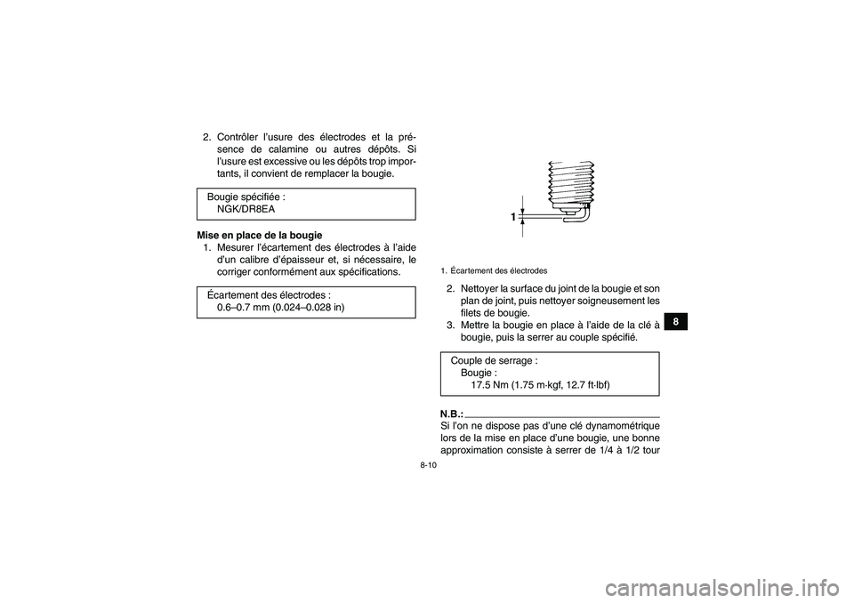YAMAHA GRIZZLY 350 2007  Notices Demploi (in French) 8-10
8 2. Contrôler l’usure des électrodes et la pré-
sence de calamine ou autres dépôts. Si
l’usure est excessive ou les dépôts trop impor-
tants, il convient de remplacer la bougie.
Mise 