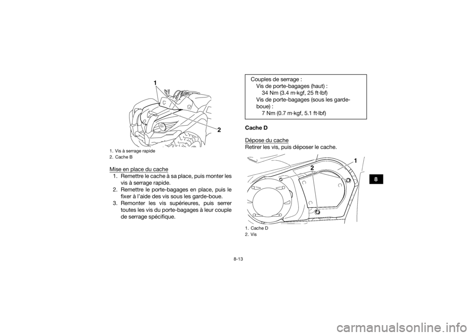 YAMAHA GRIZZLY 450 2016  Notices Demploi (in French) 8-13
8
Mise en place du cache
1. Remettre le cache à sa place, puis monter les
vis à serrage rapide.
2. Remettre le porte-bagages en place, puis le fixer à l’aide des vis sous les garde-boue.
3. 