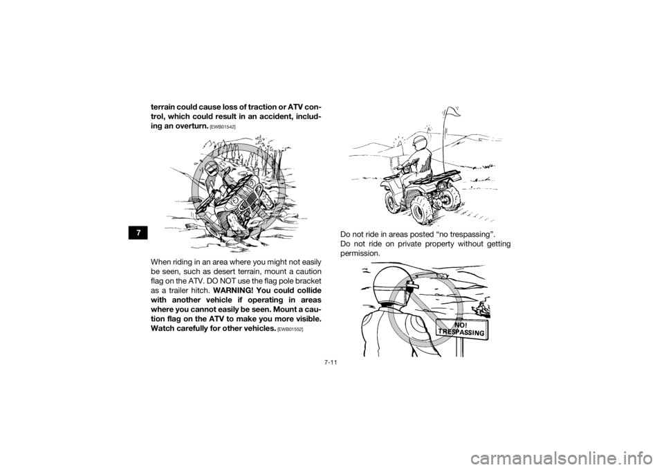 YAMAHA GRIZZLY 450 2015  Owners Manual 7-11
7terrain could cause loss of traction or ATV con-
trol, which could result in an accident, includ-
ing an overturn.
 [EWB01542]
When riding in an area where you might not easily
be seen, such as 