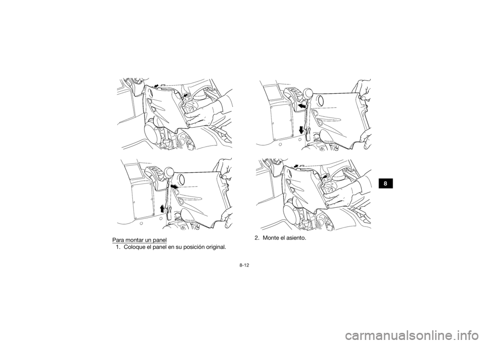 YAMAHA GRIZZLY 450 2015  Manuale de Empleo (in Spanish) 8-12
8
Para montar un panel
1. Coloque el panel en su posición original. 2. Monte el asiento.
U2LC61S0.book  Page 12  Friday, February 21, 2014  10:46 AM 