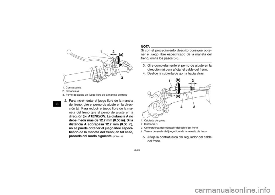 YAMAHA GRIZZLY 450 2015  Manuale de Empleo (in Spanish) 8-45
82. Para incrementar el juego libre de la maneta
del freno, gire el perno de ajuste en la direc-
ción (a). Para reducir el juego libre de la ma-
neta del freno gire el perno de ajuste en la
dire