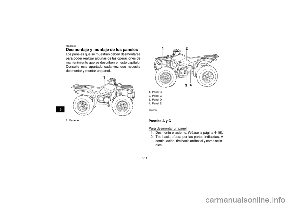 YAMAHA GRIZZLY 450 2014  Manuale de Empleo (in Spanish) 8-11
8
SBU23090Desmontaje y montaje de los paneles Los paneles que se muestran deben desmontarse
para poder realizar algunas de las operaciones de
mantenimiento que se describen en este capítulo.
Con
