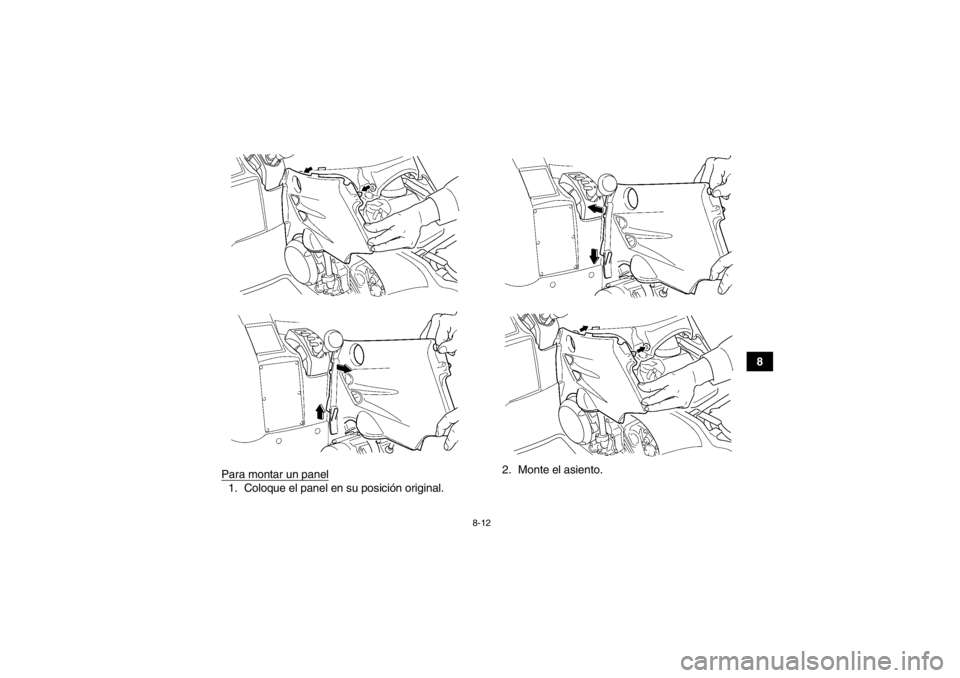 YAMAHA GRIZZLY 450 2014  Manuale de Empleo (in Spanish) 8-12
8
Para montar un panel
1. Coloque el panel en su posición original. 2. Monte el asiento.
U2LC60S0.book  Page 12  Friday, March 8, 2013  3:09 PM 