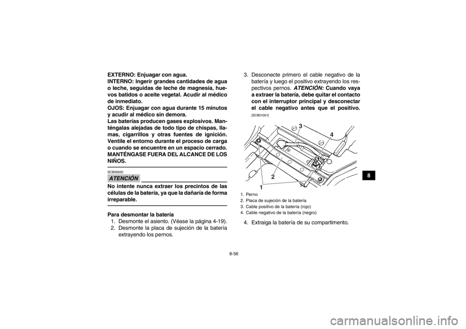 YAMAHA GRIZZLY 450 2014  Manuale de Empleo (in Spanish) 8-56
8
EXTERNO: Enjuagar con agua.
INTERNO: Ingerir grandes cantidades de agua
o leche, seguidas de leche de magnesia, hue-
vos batidos o aceite vegetal. Acudir al médico
de inmediato.
OJOS: Enjuagar