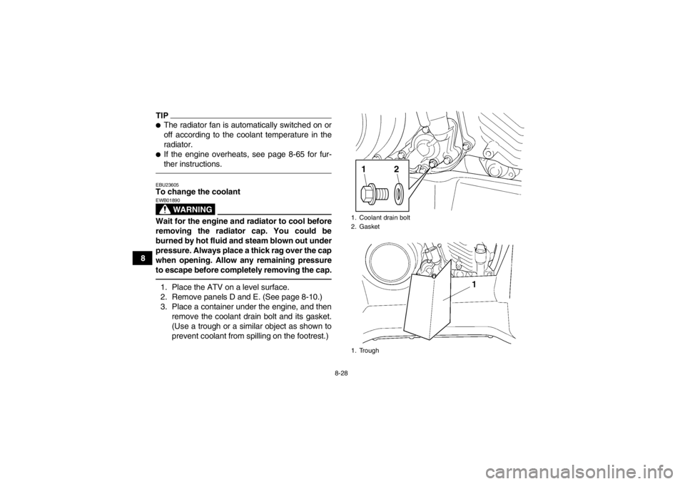 YAMAHA GRIZZLY 450 2013  Owners Manual 8-28
8
TIP●The radiator fan is automatically switched on or
off according to the coolant temperature in the
radiator.●If the engine overheats, see page 8-65 for fur-
ther instructions.EBU23605To c