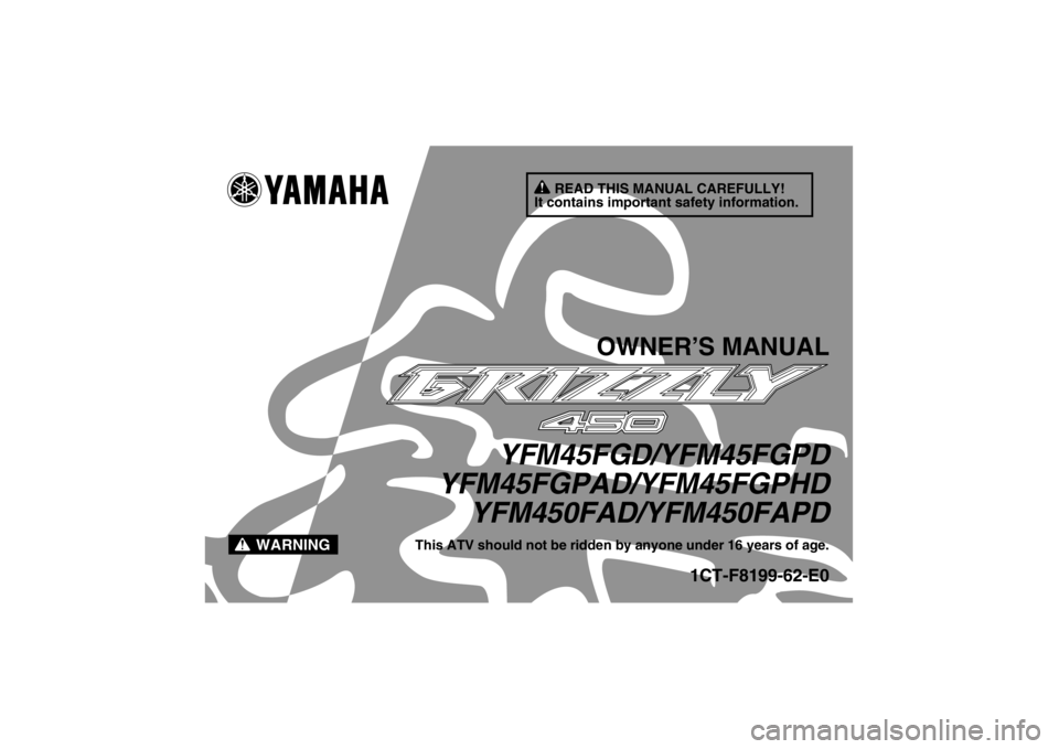 YAMAHA GRIZZLY 450 2013  Owners Manual READ THIS MANUAL CAREFULLY!
It contains important safety information.
WARNING
OWNER’S MANUAL
YFM45FGD/YFM45FGPD
YFM45FGPAD/YFM45FGPHD
YFM450FAD/YFM450FAPD
This ATV should not be ridden by anyone und