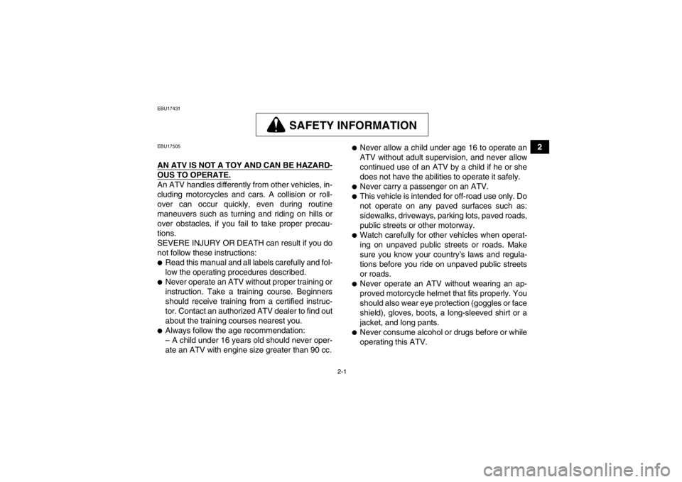 YAMAHA GRIZZLY 450 2013 Owners Manual 2-1
2
EBU17431
SAFETY INFORMATION
EBU17505AN ATV IS NOT A TOY AND CAN BE HAZARD-OUS TO OPERATE.An ATV handles differently from other vehicles, in-
cluding motorcycles and cars. A collision or roll-
ov YAMAHA GRIZZLY 450 2013 Owners Manual 2-1
2
EBU17431
SAFETY INFORMATION
EBU17505AN ATV IS NOT A TOY AND CAN BE HAZARD-OUS TO OPERATE.An ATV handles differently from other vehicles, in-
cluding motorcycles and cars. A collision or roll-
ov