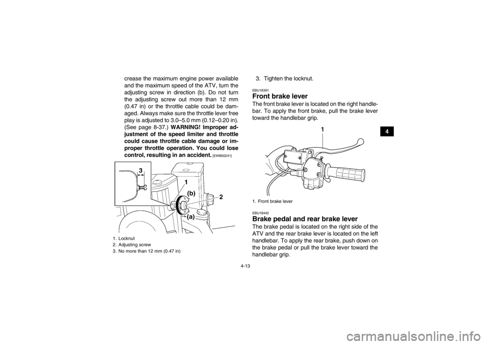 YAMAHA GRIZZLY 450 2013 Owners Manual 4-13
4
crease the maximum engine power available
and the maximum speed of the ATV, turn the
adjusting screw in direction (b). Do not turn
the adjusting screw out more than 12 mm
(0.47 in) or the throt YAMAHA GRIZZLY 450 2013 Owners Manual 4-13
4
crease the maximum engine power available
and the maximum speed of the ATV, turn the
adjusting screw in direction (b). Do not turn
the adjusting screw out more than 12 mm
(0.47 in) or the throt