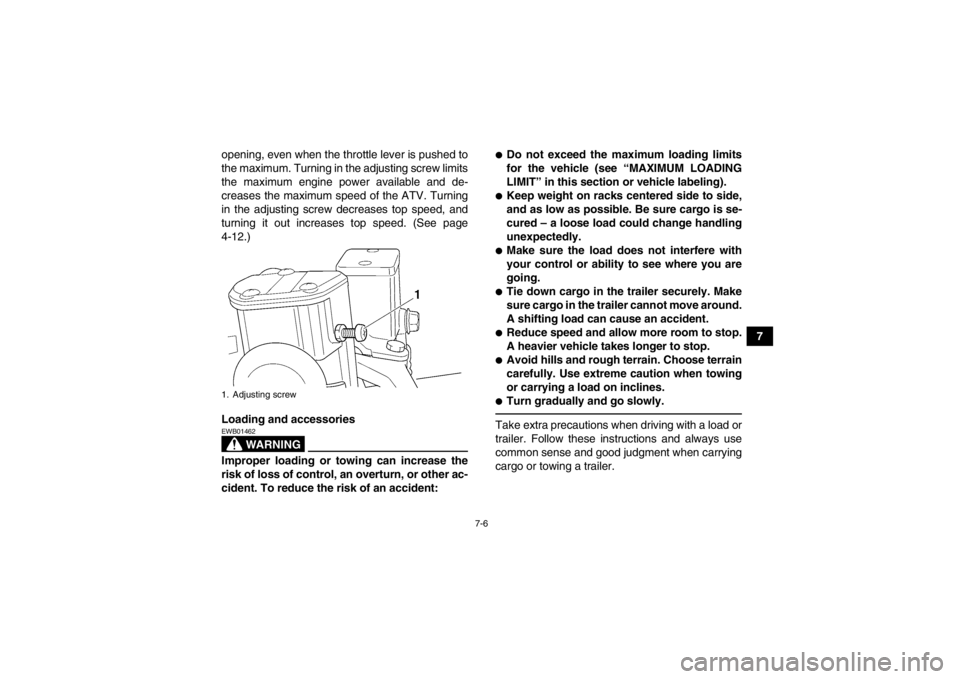 YAMAHA GRIZZLY 450 2013  Owners Manual 7-6
7
opening, even when the throttle lever is pushed to
the maximum. Turning in the adjusting screw limits
the maximum engine power available and de-
creases the maximum speed of the ATV. Turning
in 