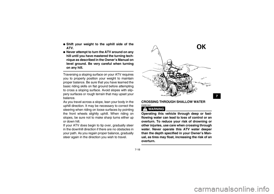 YAMAHA GRIZZLY 450 2013  Owners Manual 7-18
7
●Shift your weight to the uphill side of the
ATV.●Never attempt to turn the ATV around on any
hill until you have mastered the turning tech-
nique as described in the Owner’s Manual on
le