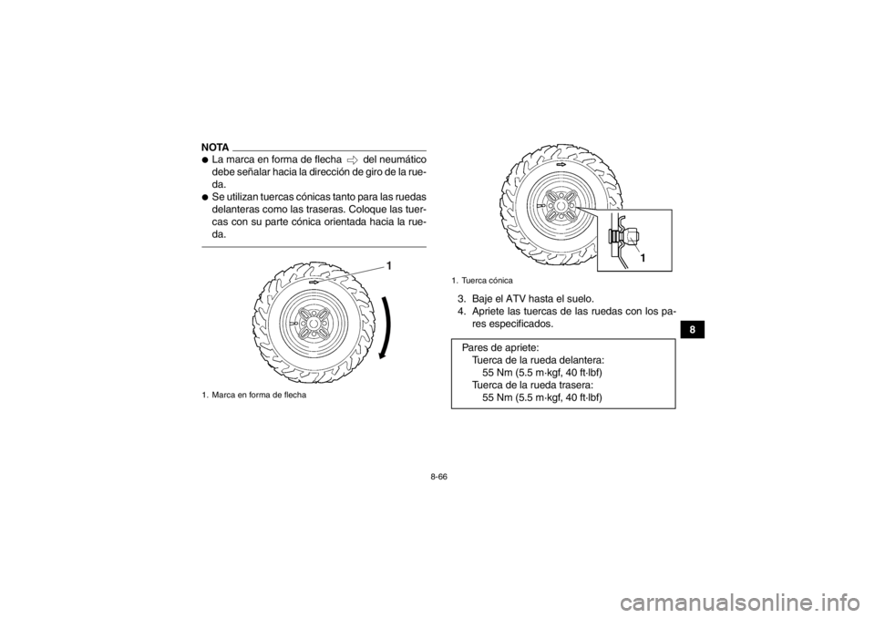 YAMAHA GRIZZLY 450 2013  Manuale de Empleo (in Spanish) 8-66
8
NOTA●La marca en forma de flecha   del neumático
debe señalar hacia la dirección de giro de la rue-
da.●Se utilizan tuercas cónicas tanto para las ruedas
delanteras como las traseras. C