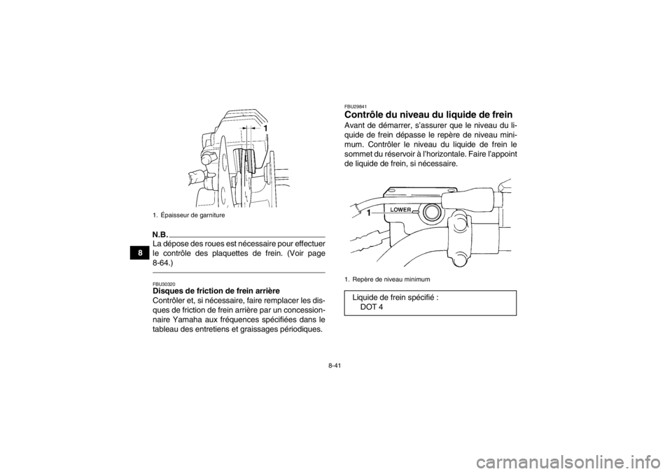 YAMAHA GRIZZLY 450 2013  Notices Demploi (in French) 8-41
8
N.B.La dépose des roues est nécessaire pour effectuer
le contrôle des plaquettes de frein. (Voir page
8-64.)FBU30320Disques de friction de frein arrière
Contrôler et, si nécessaire, faire