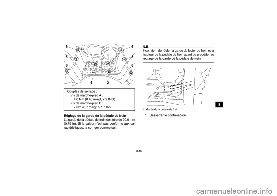 YAMAHA GRIZZLY 450 2013  Notices Demploi (in French) 8-48
8
Réglage de la garde de la pédale de frein
La garde de la pédale de frein doit être de 20.0 mm
(0.79 in). Si la valeur n’est pas conforme aux ca-
ractéristiques, la corriger comme suit.
N