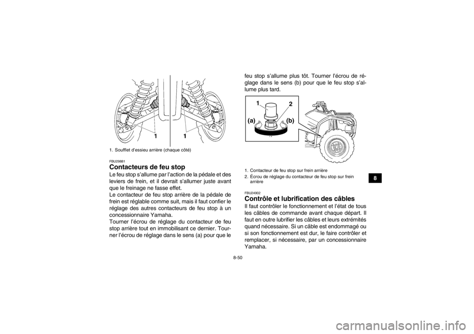 YAMAHA GRIZZLY 450 2013  Notices Demploi (in French) 8-50
8
FBU29881Contacteurs de feu stop Le feu stop s’allume par l’action de la pédale et des
leviers de frein, et il devrait s’allumer juste avant
que le freinage ne fasse effet.
Le contacteur 