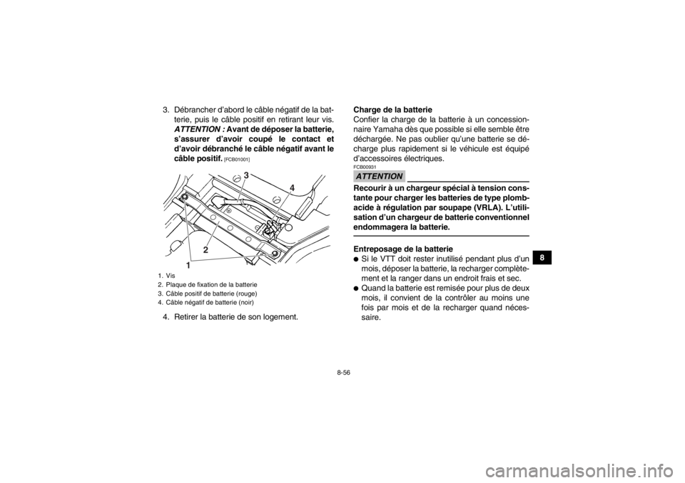 YAMAHA GRIZZLY 450 2013  Notices Demploi (in French) 8-56
8
3. Débrancher d’abord le câble négatif de la bat-
terie, puis le câble positif en retirant leur vis.
ATTENTION :  Avant de déposer la batterie,
s’assurer d’avoir coupé le contact et