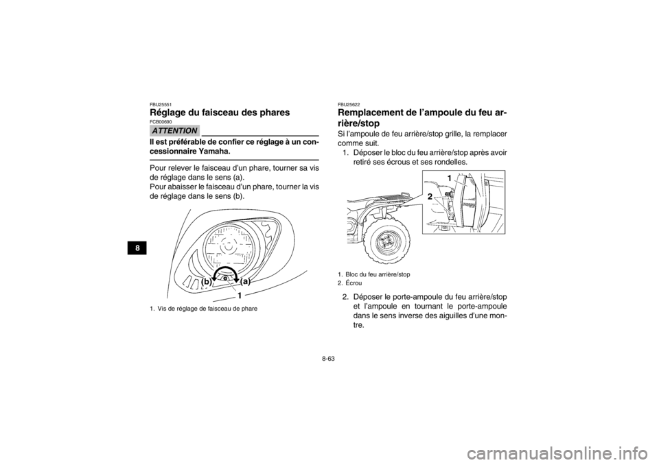 YAMAHA GRIZZLY 450 2013  Notices Demploi (in French) 8-63
8
FBU25551Réglage du faisceau des phares ATTENTIONFCB00690Il est préférable de confier ce réglage à un con-
cessionnaire Yamaha.Pour relever le faisceau d’un phare, tourner sa vis
de régl