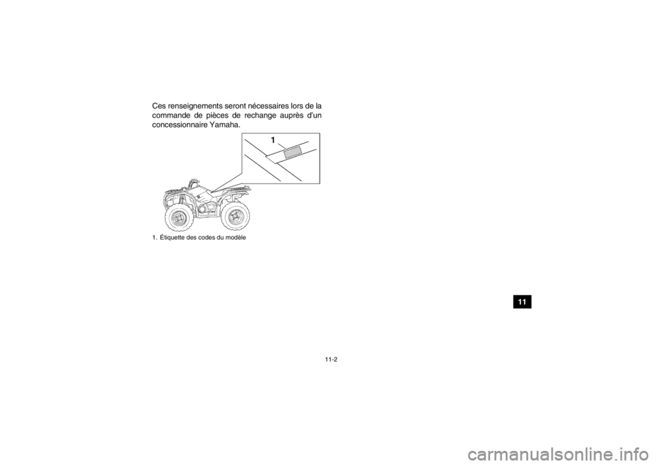 YAMAHA GRIZZLY 450 2013  Notices Demploi (in French) 11-2
11
Ces renseignements seront nécessaires lors de la
commande de pièces de rechange auprès d’un
concessionnaire Yamaha.
1. Étiquette des codes du modèleU1CT62F0.book  Page 2  Thursday, May 