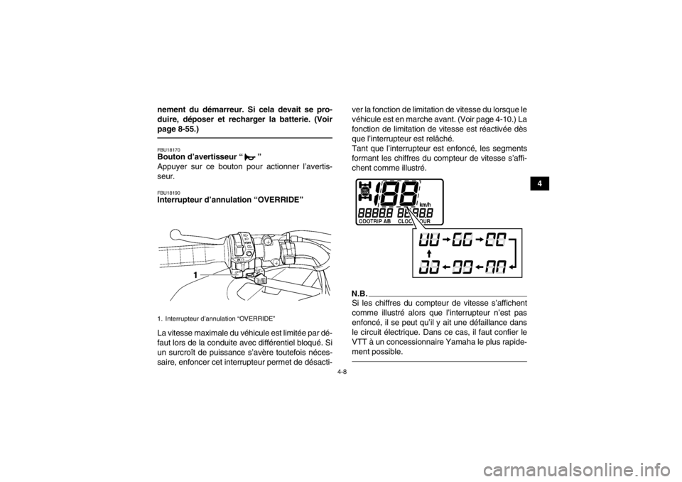 YAMAHA GRIZZLY 450 2013  Notices Demploi (in French) 4-8
4
nement du démarreur. Si cela devait se pro-
duire, déposer et recharger la batterie. (Voir
page 8-55.)
FBU18170Bouton d’avertisseur “ ” 
Appuyer sur ce bouton pour actionner l’avertis-