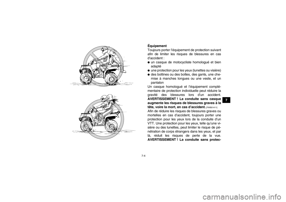 YAMAHA GRIZZLY 450 2013  Notices Demploi (in French) 7-4
7
Équipement
Toujours porter l’équipement de protection suivant
afin de limiter les risques de blessures en cas
d’accident :
●un casque de motocycliste homologué et bien
adapté●une pro