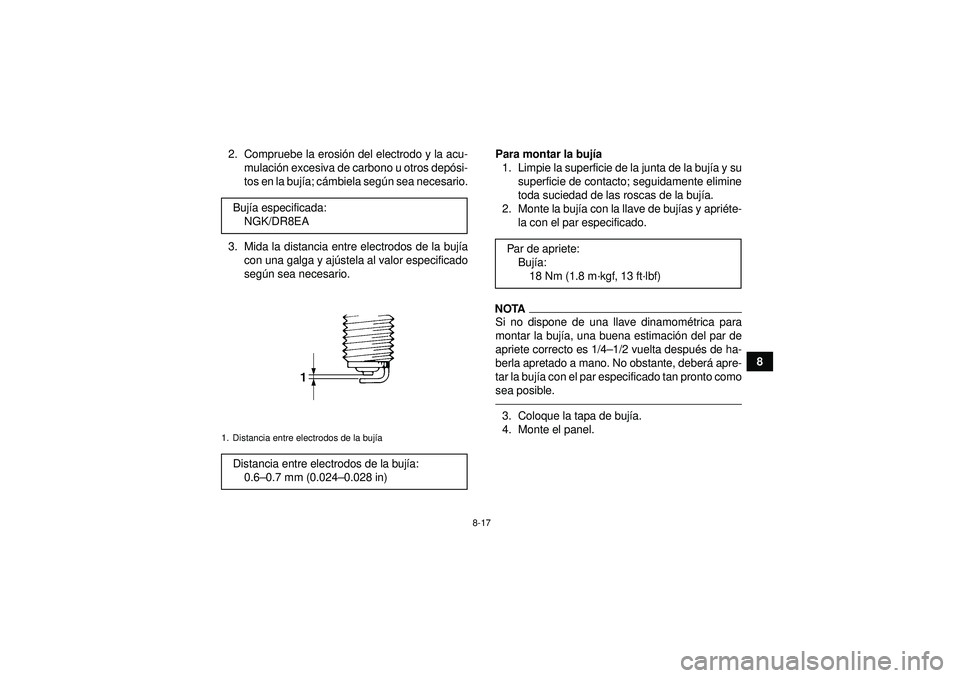 YAMAHA GRIZZLY 450 2012 Manuale de Empleo (in Spanish) 8-17
8
2. Compruebe la erosi
ón del electrodo y la acu-
mulaci ón excesiva de carbono u otros depó si-
tos en la buj ía; c ámbiela seg ún sea necesario.
3. Mida la distancia entre electrodos de YAMAHA GRIZZLY 450 2012 Manuale de Empleo (in Spanish) 8-17
8
2. Compruebe la erosi
ón del electrodo y la acu-
mulaci ón excesiva de carbono u otros depó si-
tos en la buj ía; c ámbiela seg ún sea necesario.
3. Mida la distancia entre electrodos de