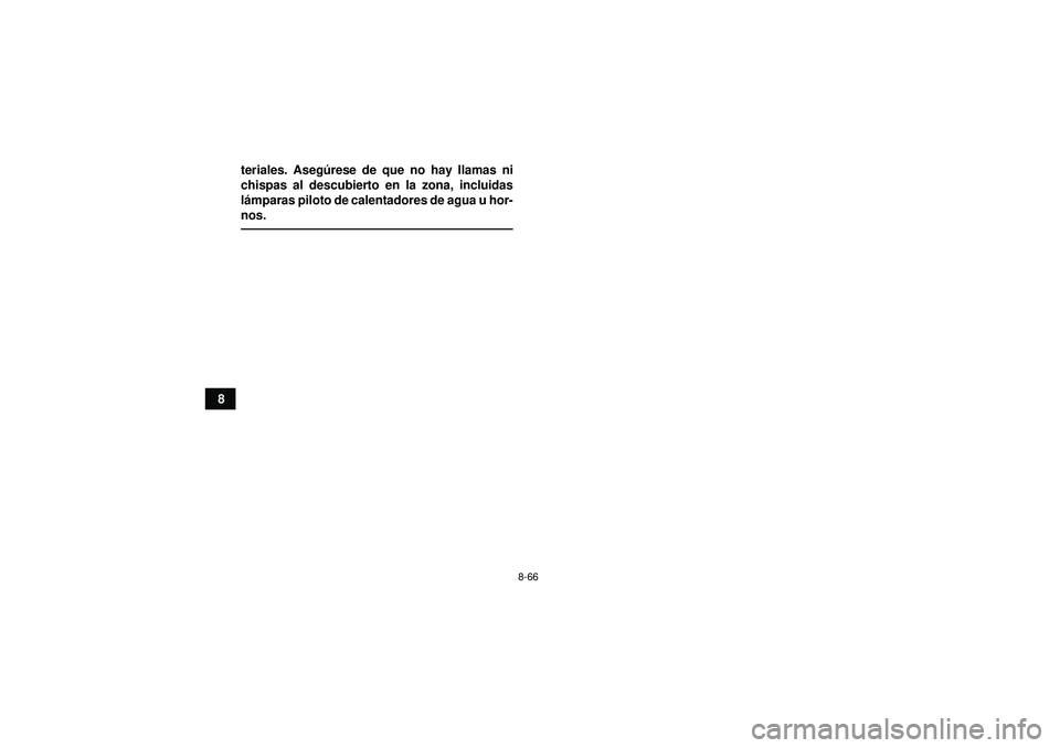 YAMAHA GRIZZLY 450 2012  Manuale de Empleo (in Spanish) 8-66
8teriales. Aseg
úrese de que no hay llamas ni
chispas al descubierto en la zona, incluidas
l á mparas piloto de calentadores de agua u hor-
nos.
U1CT61S0.book  Page 66  Wednesday, April 20, 201