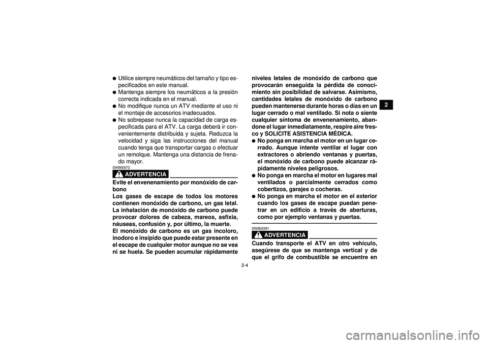 YAMAHA GRIZZLY 450 2012  Manuale de Empleo (in Spanish) 2-4
2
Utilice siempre neumáticos del tama ño y tipo es-
pecificados en este manual.Mantenga siempre los neum áticos a la presi ón
correcta indicada en el manual.No modifique nunca un ATV median