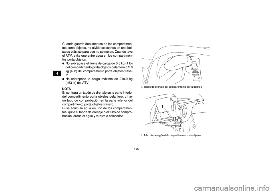 YAMAHA GRIZZLY 450 2012  Manuale de Empleo (in Spanish) 4-22
4Cuando guarde documentos en los compartimen-
tos porta objetos, no olvide colocarlos en una bol-
sa de pl
ástico para que no se mojen. Cuando lave
el ATV, evite que entre agua en los compartime