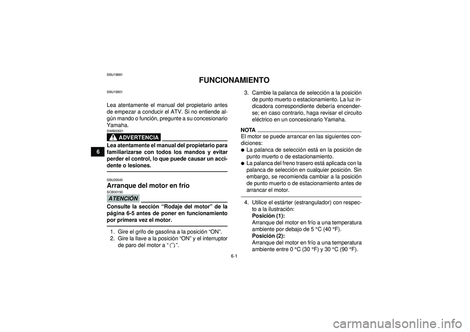 YAMAHA GRIZZLY 450 2012 Manuale de Empleo (in Spanish) 6-1
6
SBU19881
FUNCIONAMIENTO
SBU19901Lea atentamente el manual del propietario antes
de empezar a conducir el ATV. Si no entiende al-
gú n mando o funci ón, pregunte a su concesionario
Yamaha.
ADVE YAMAHA GRIZZLY 450 2012 Manuale de Empleo (in Spanish) 6-1
6
SBU19881
FUNCIONAMIENTO
SBU19901Lea atentamente el manual del propietario antes
de empezar a conducir el ATV. Si no entiende al-
gú n mando o funci ón, pregunte a su concesionario
Yamaha.
ADVE