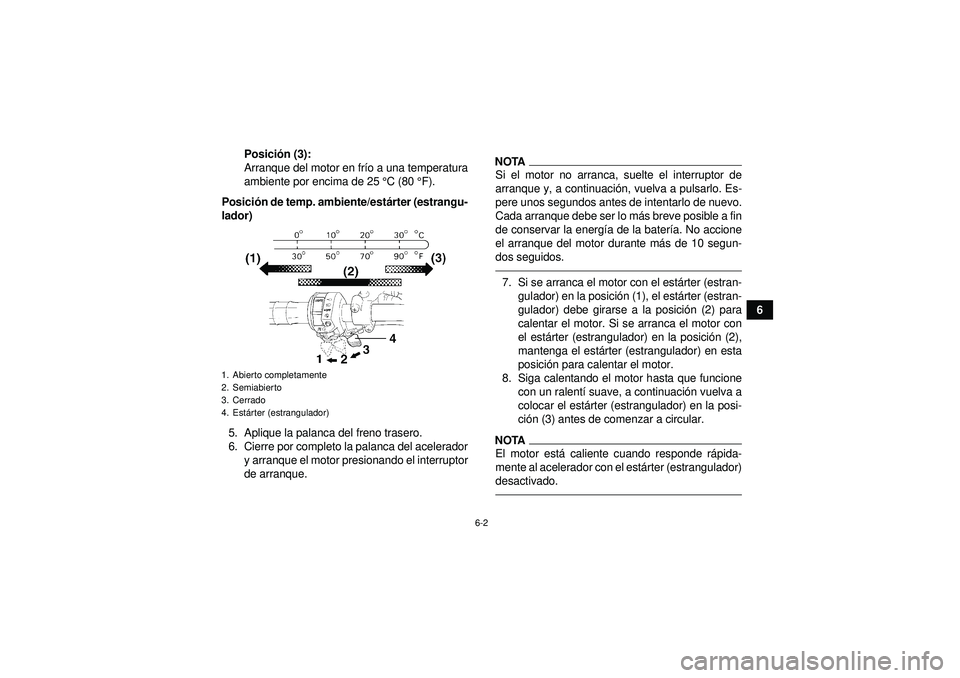 YAMAHA GRIZZLY 450 2012 Manuale de Empleo (in Spanish) 6-2
6
Posici
ón (3):
Arranque del motor en fr ío a una temperatura
ambiente por encima de 25 °C (80 °F).
Posici ón de temp. ambiente/est árter (estrangu-
lador)
5. Aplique la palanca del freno YAMAHA GRIZZLY 450 2012 Manuale de Empleo (in Spanish) 6-2
6
Posici
ón (3):
Arranque del motor en fr ío a una temperatura
ambiente por encima de 25 °C (80 °F).
Posici ón de temp. ambiente/est árter (estrangu-
lador)
5. Aplique la palanca del freno