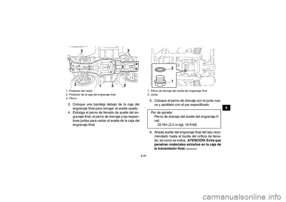 YAMAHA GRIZZLY 450 2011  Manuale de Empleo (in Spanish) 8-24
8 3. Coloque una bandeja debajo de la caja del
engranaje final para recoger el aceite usado.
4. Extraiga el perno de llenado de aceite del en-
granaje final, el perno de drenaje y las respec-
tiv