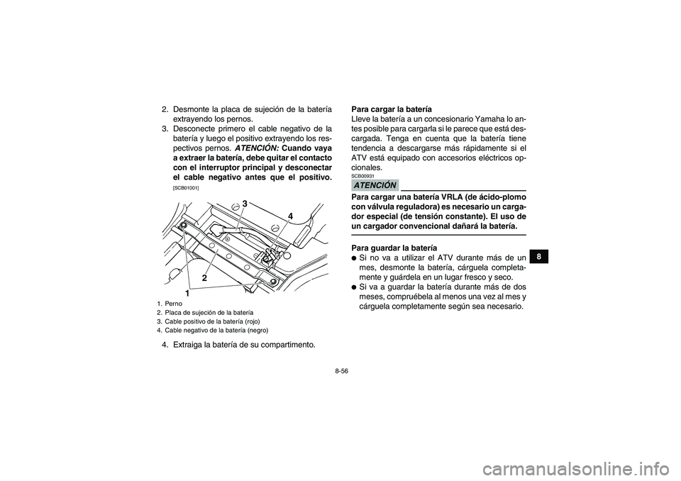 YAMAHA GRIZZLY 450 2011  Manuale de Empleo (in Spanish) 8-56
8 2. Desmonte la placa de sujeción de la batería
extrayendo los pernos.
3. Desconecte primero el cable negativo de la
batería y luego el positivo extrayendo los res-
pectivos pernos. ATENCIÓN