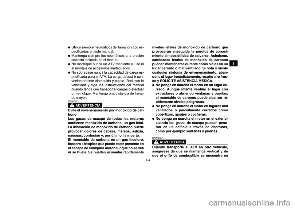 YAMAHA GRIZZLY 450 2011 Manuale de Empleo (in Spanish) 2-4
2
Utilice siempre neumáticos del tamaño y tipo es-
pecificados en este manual.Mantenga siempre los neumáticos a la presión
correcta indicada en el manual.No modifique nunca un ATV mediante YAMAHA GRIZZLY 450 2011 Manuale de Empleo (in Spanish) 2-4
2
Utilice siempre neumáticos del tamaño y tipo es-
pecificados en este manual.Mantenga siempre los neumáticos a la presión
correcta indicada en el manual.No modifique nunca un ATV mediante