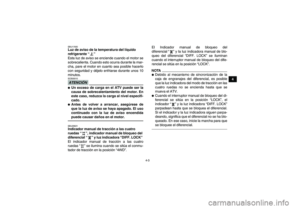 YAMAHA GRIZZLY 450 2011 Manuale de Empleo (in Spanish) 4-3
4
SBU17920Luz de aviso de la temperatura del líquido
refrigerante“”
Esta luz de aviso se enciende cuando el motor se
sobrecalienta. Cuando esto ocurra durante la mar-
cha, pare el motor en YAMAHA GRIZZLY 450 2011 Manuale de Empleo (in Spanish) 4-3
4
SBU17920Luz de aviso de la temperatura del líquido
refrigerante“”
Esta luz de aviso se enciende cuando el motor se
sobrecalienta. Cuando esto ocurra durante la mar-
cha, pare el motor en
