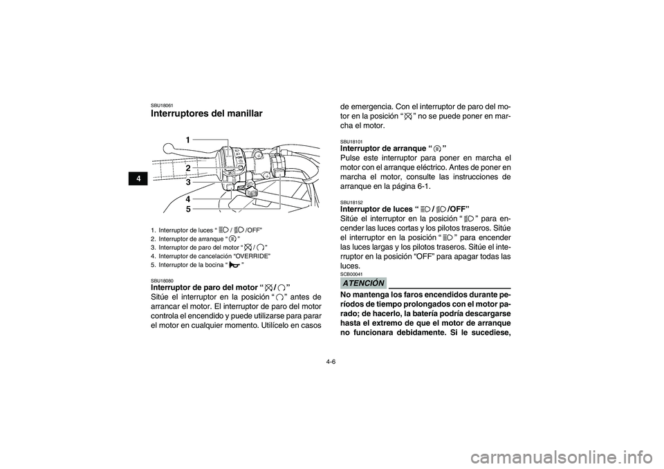 YAMAHA GRIZZLY 450 2011 Manuale de Empleo (in Spanish) 4-6
4
SBU18061Interruptores del manillar SBU18080Interruptor de paro del motor“/”
Sitúe el interruptor en la posición“” antes de
arrancar el motor. El interruptor de paro del motor
controla YAMAHA GRIZZLY 450 2011 Manuale de Empleo (in Spanish) 4-6
4
SBU18061Interruptores del manillar SBU18080Interruptor de paro del motor“/”
Sitúe el interruptor en la posición“” antes de
arrancar el motor. El interruptor de paro del motor
controla