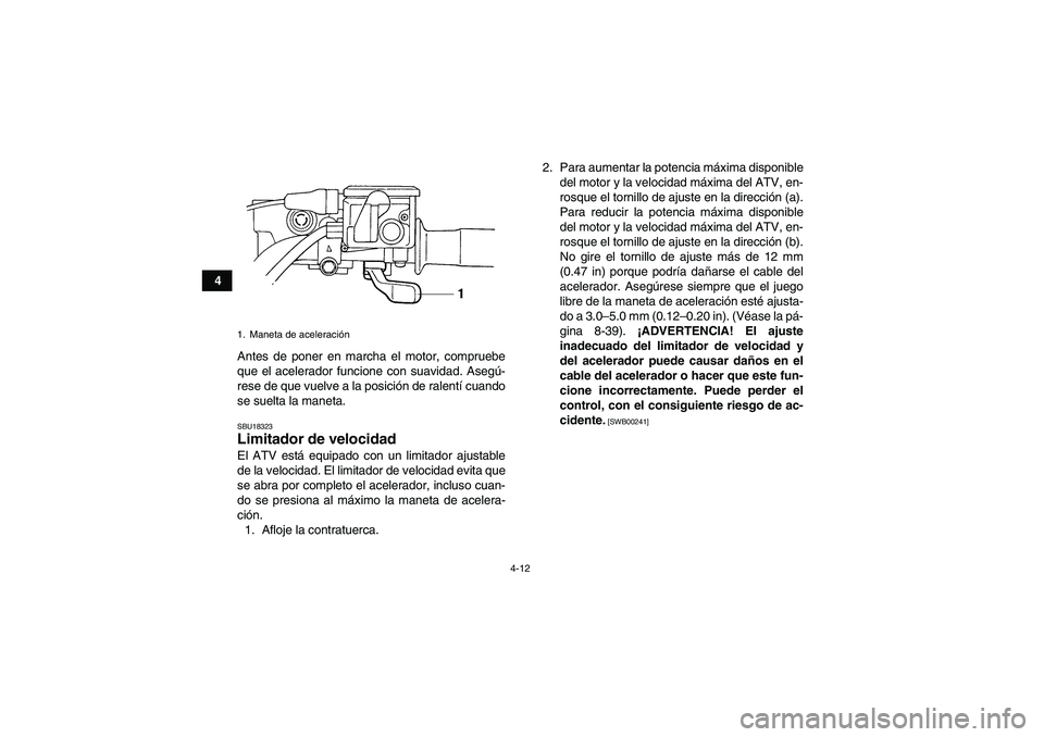 YAMAHA GRIZZLY 450 2011 Manuale de Empleo (in Spanish) 4-12
4
Antes de poner en marcha el motor, compruebe
que el acelerador funcione con suavidad. Asegú-
rese de que vuelve a la posición de ralentí cuando
se suelta la maneta.
SBU18323Limitador de velo YAMAHA GRIZZLY 450 2011 Manuale de Empleo (in Spanish) 4-12
4
Antes de poner en marcha el motor, compruebe
que el acelerador funcione con suavidad. Asegú-
rese de que vuelve a la posición de ralentí cuando
se suelta la maneta.
SBU18323Limitador de velo
