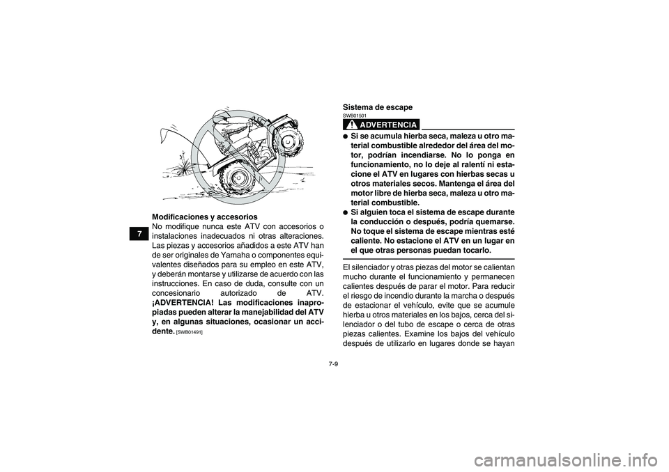 YAMAHA GRIZZLY 450 2011 Manuale de Empleo (in Spanish) 7-9
7Modificaciones y accesorios
No modifique nunca este ATV con accesorios o
instalaciones inadecuados ni otras alteraciones.
Las piezas y accesorios añadidos a este ATV han
de ser originales de Yam YAMAHA GRIZZLY 450 2011 Manuale de Empleo (in Spanish) 7-9
7Modificaciones y accesorios
No modifique nunca este ATV con accesorios o
instalaciones inadecuados ni otras alteraciones.
Las piezas y accesorios añadidos a este ATV han
de ser originales de Yam