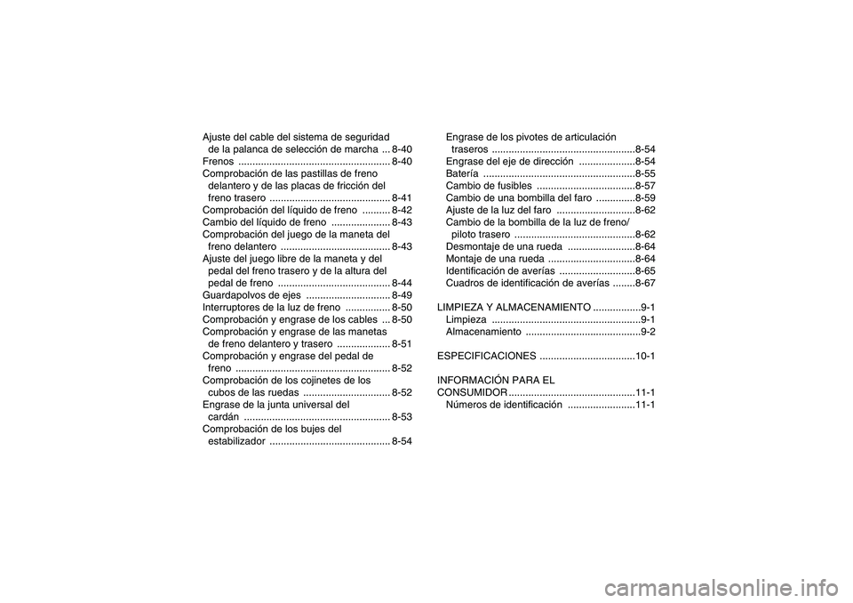 YAMAHA GRIZZLY 450 2011 Manuale de Empleo (in Spanish) Ajuste del cable del sistema de seguridad
de la palanca de selección de marcha ... 8-40
Frenos ...................................................... 8-40
Comprobación de las pastillas de freno
d YAMAHA GRIZZLY 450 2011 Manuale de Empleo (in Spanish) Ajuste del cable del sistema de seguridad
de la palanca de selección de marcha ... 8-40
Frenos ...................................................... 8-40
Comprobación de las pastillas de freno
d