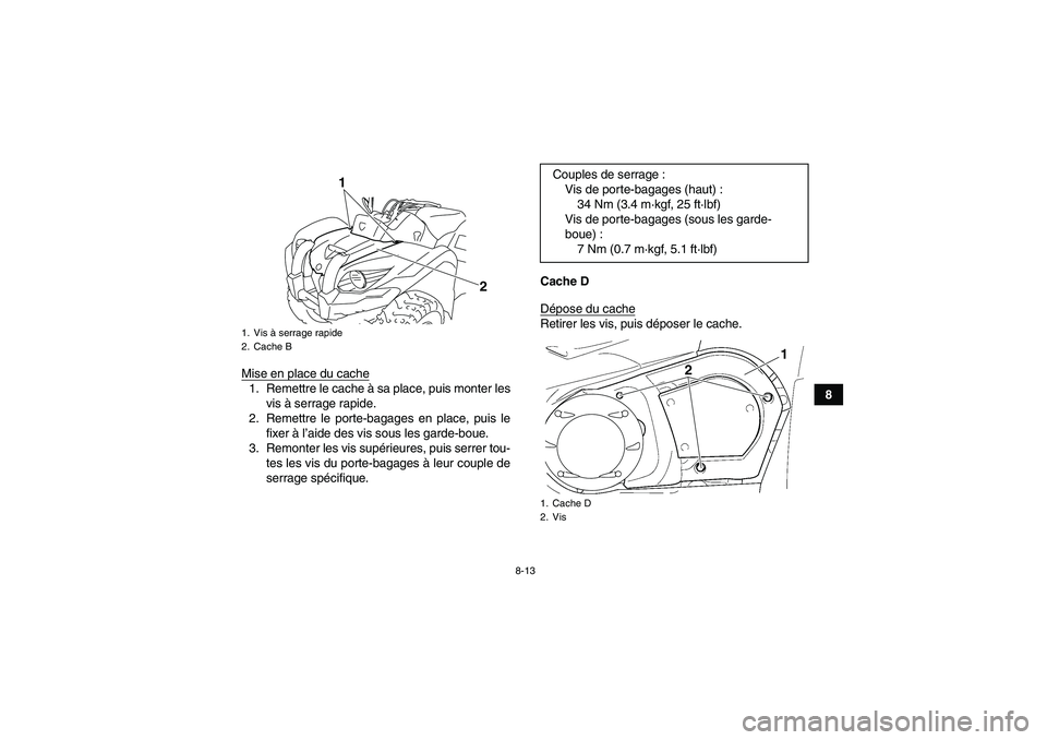 YAMAHA GRIZZLY 450 2011  Notices Demploi (in French) 8-13
8 Mise en place du cache
1. Remettre le cache à sa place, puis monter les
vis à serrage rapide.
2. Remettre le porte-bagages en place, puis le
fixer à l’aide des vis sous les garde-boue.
3. 