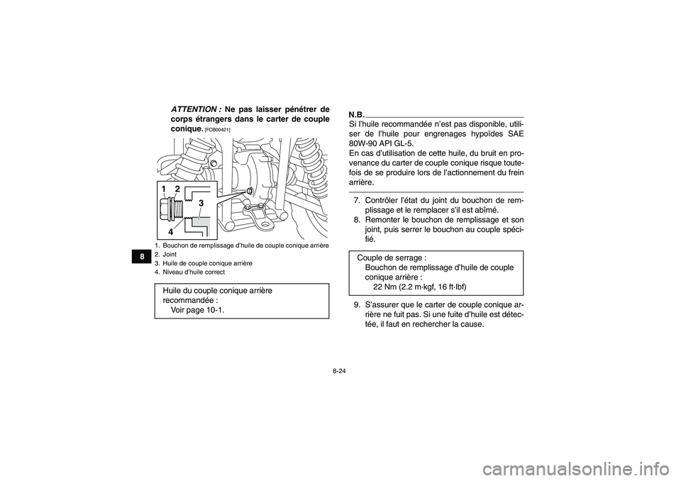 YAMAHA GRIZZLY 450 2011  Notices Demploi (in French) 8-24
8ATTENTION : Ne pas laisser pénétrer de
corps étrangers dans le carter de couple
conique.
 [FCB00421]
N.B.Si l’huile recommandée n’est pas disponible, utili-
ser de l’huile pour engrena