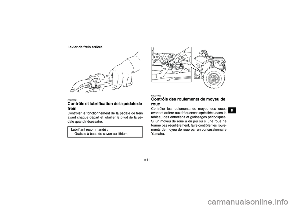 YAMAHA GRIZZLY 450 2011  Notices Demploi (in French) 8-51
8 Levier de frein arrière
FBU28871Contrôle et lubrification de la pédale de 
frein Contrôler le fonctionnement de la pédale de frein
avant chaque départ et lubrifier le pivot de la pé-
dal