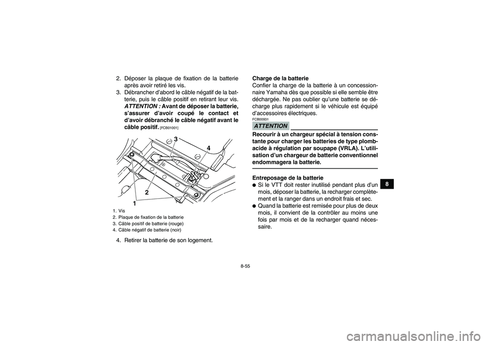 YAMAHA GRIZZLY 450 2011  Notices Demploi (in French) 8-55
8 2. Déposer la plaque de fixation de la batterie
après avoir retiré les vis.
3. Débrancher d’abord le câble négatif de la bat-
terie, puis le câble positif en retirant leur vis.
ATTENTI